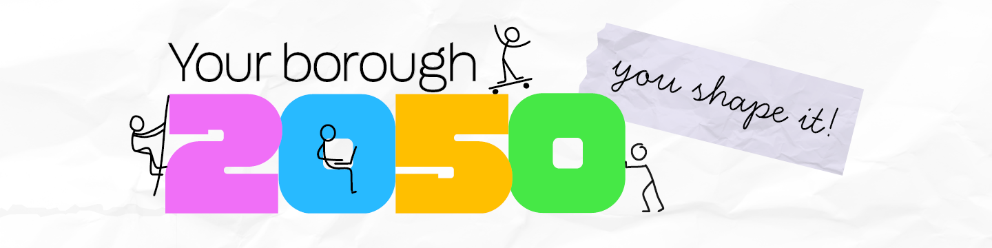 "Your borough, you shape it" with big 2050 with stick people around it